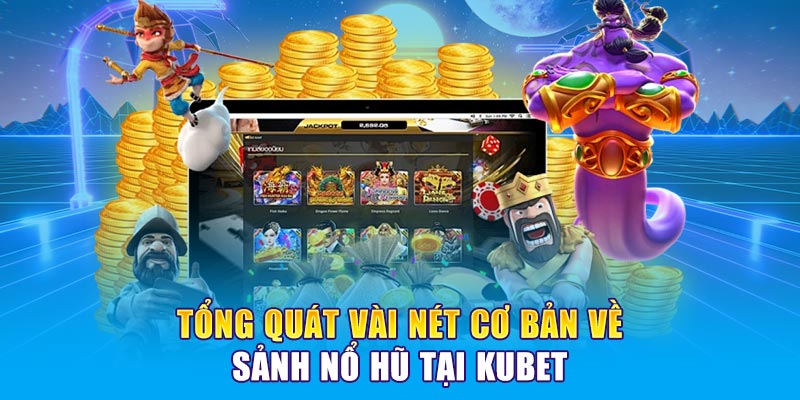Tổng quát vài nét cơ bản về sảnh Nổ hũ tại KUBET