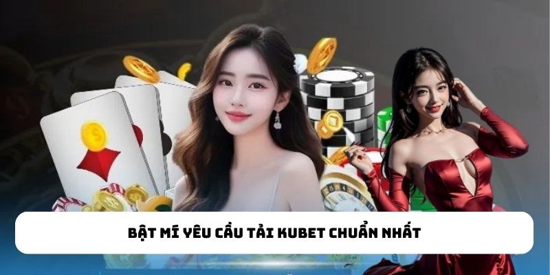 Bật mí yêu cầu tải KUBET chuẩn nhất