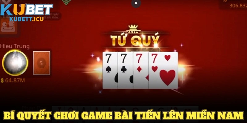 Những bí quyết chơi game bài tiến lên miền Nam hiệu quả nhất
