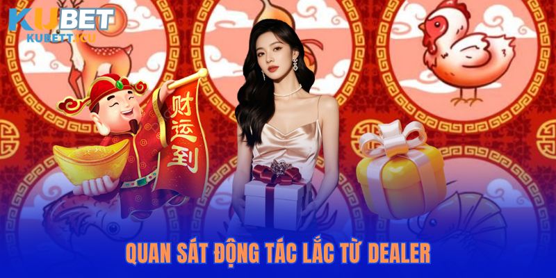 Quan sát động tác lắc của dealer