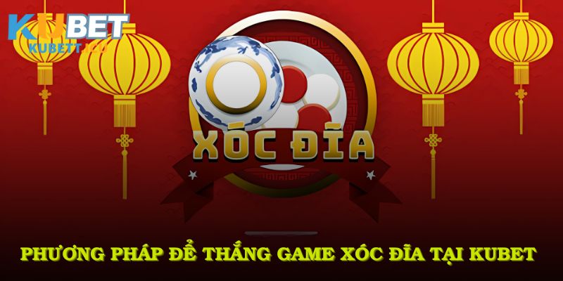 Những phương pháp tối ưu để thắng game xóc đĩa tại Kubet